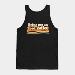 Bring Me An Iced Coffee - Funny Coffee Lover Retro Vintage Tank Top